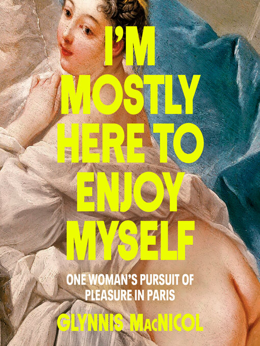 Title details for I'm Mostly Here to Enjoy Myself by Glynnis MacNicol - Wait list